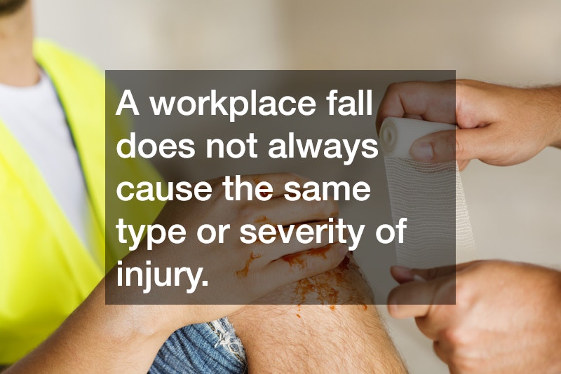 A workplace fall does not always cause the same type or severity of injury.