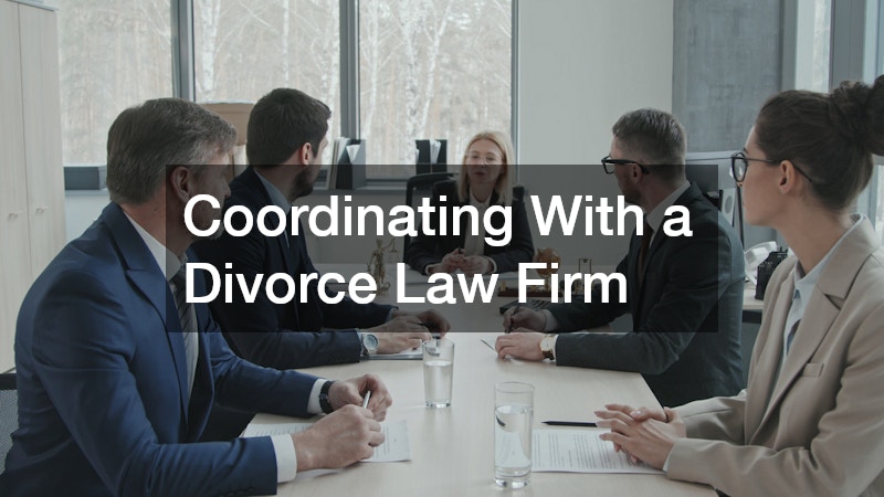 Coordinating With a Divorce Law Firm