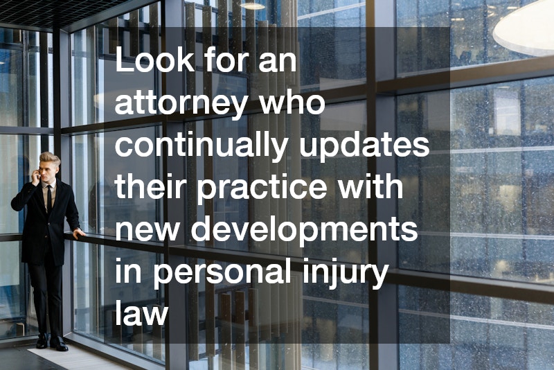 Look for an attorney who continually updates their practice with new developments in personal injury law