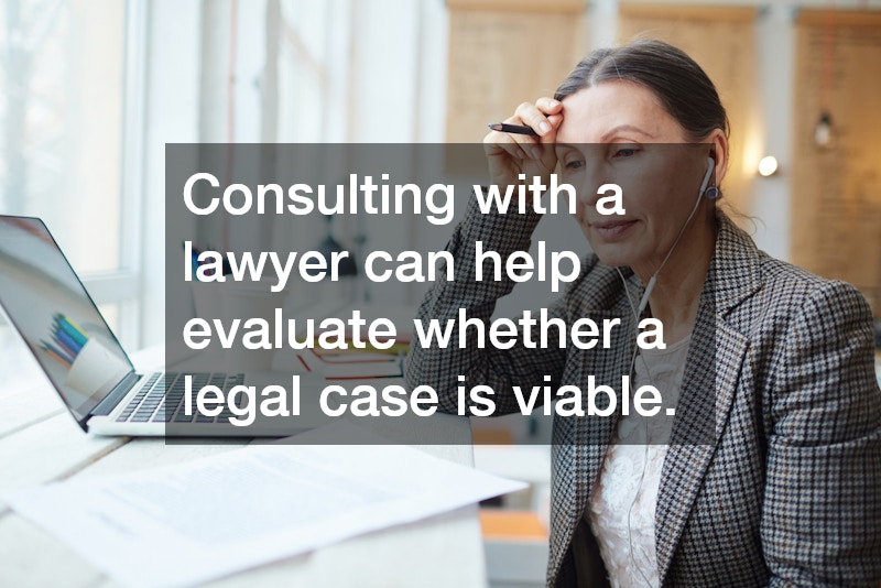 Consulting with a lawyer can help evaluate whether a legal case is viable.