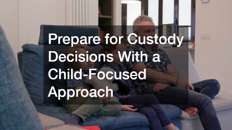 Prepare for Custody Decisions With a Child-Focused Approach