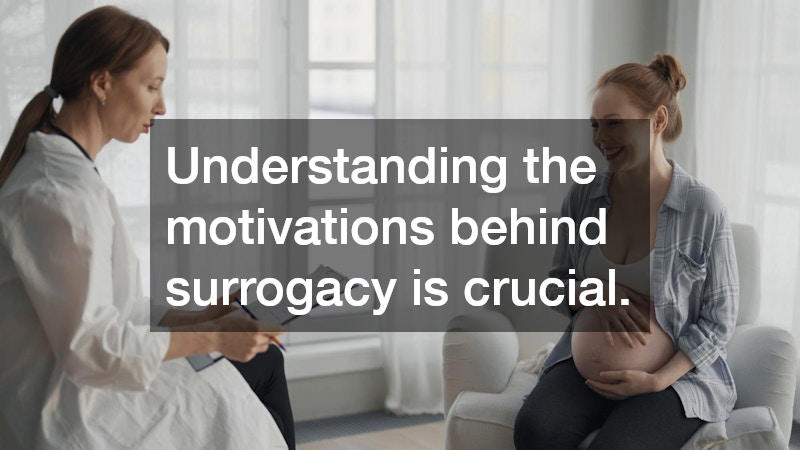 Understanding the motivations behind surrogacy is crucial.