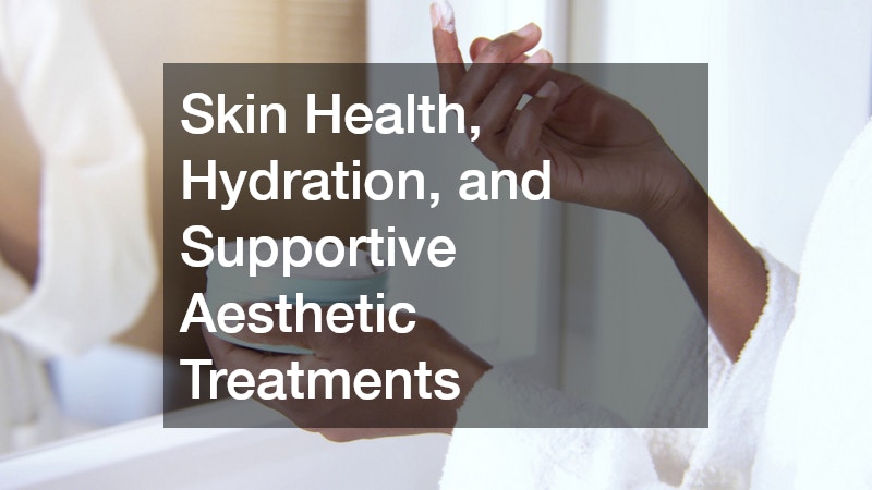Skin Health, Hydration, and Supportive Aesthetic Treatments