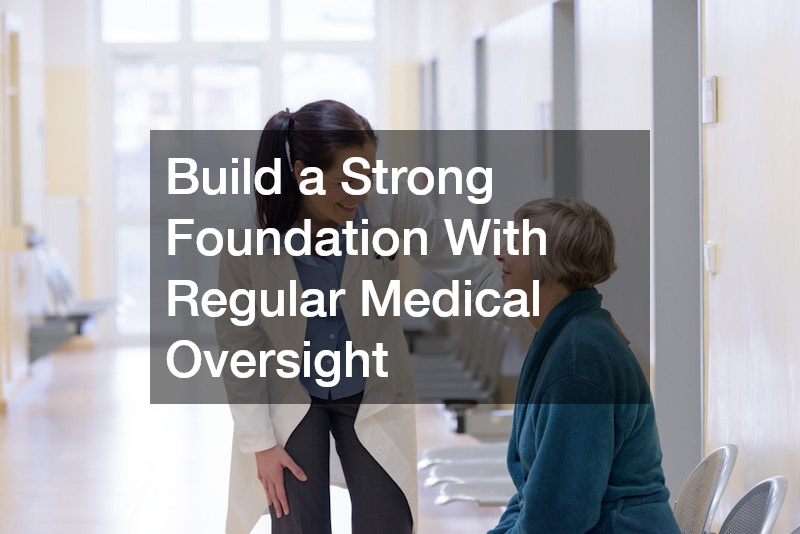 Build a Strong Foundation With Regular Medical Oversight