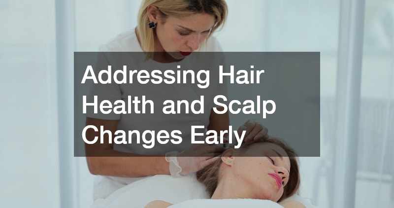 Addressing Hair Health and Scalp Changes Early