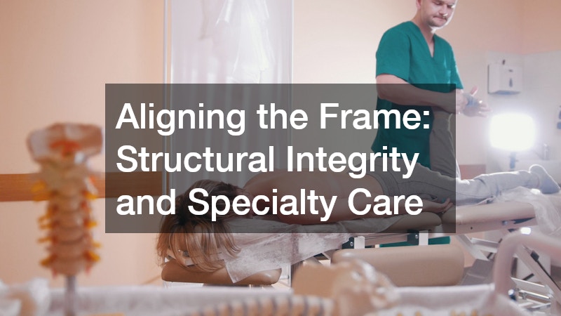 Aligning the Frame: Structural Integrity and Specialty Care