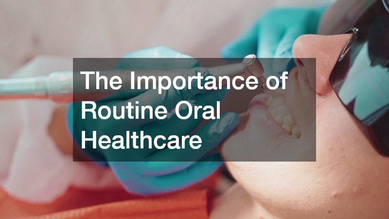 The Importance of Routine Oral Healthcare
