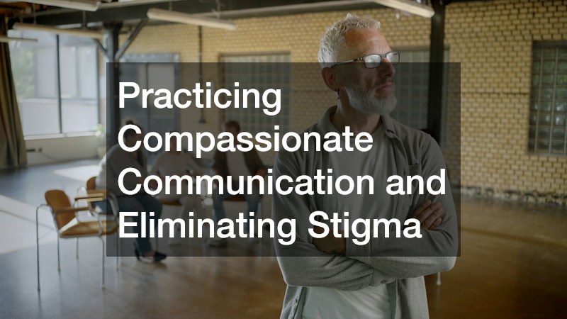 Practicing Compassionate Communication and Eliminating Stigma
