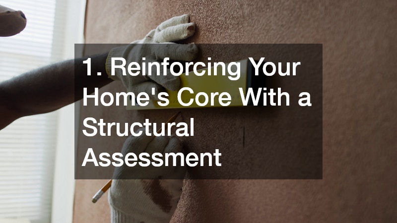 1. Reinforcing Your Home’s Core With a Structural Assessment