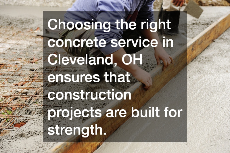 Choosing the right concrete service in Cleveland, OH ensures that construction projects are built for strength.