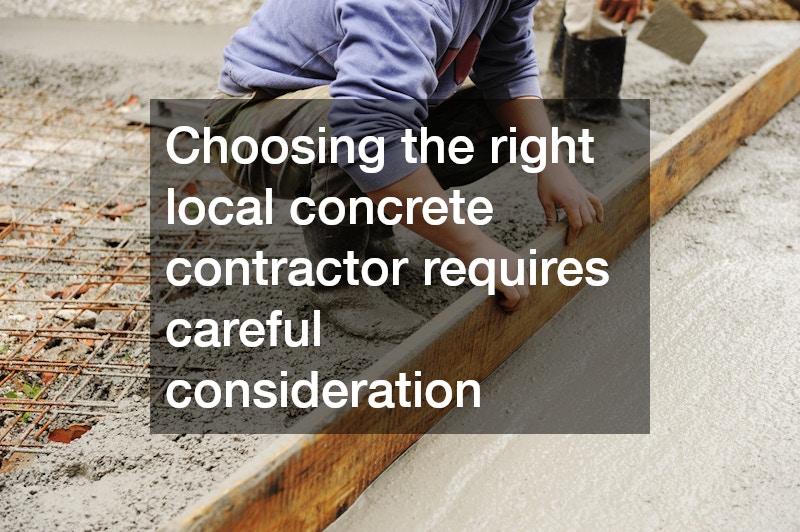 Choosing the right local concrete contractor requires careful consideration