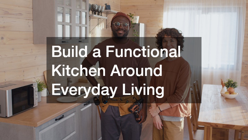 Build a Functional Kitchen Around Everyday Living