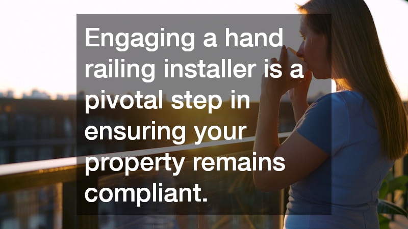 Engaging a hand railing installer is a pivotal step in ensuring your property remains compliant.