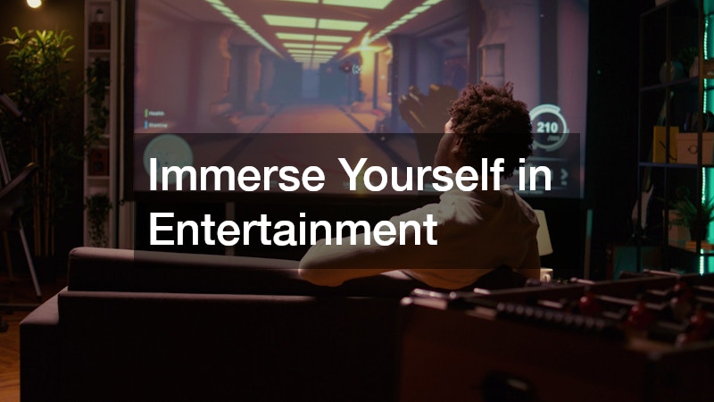 Immerse Yourself in Entertainment