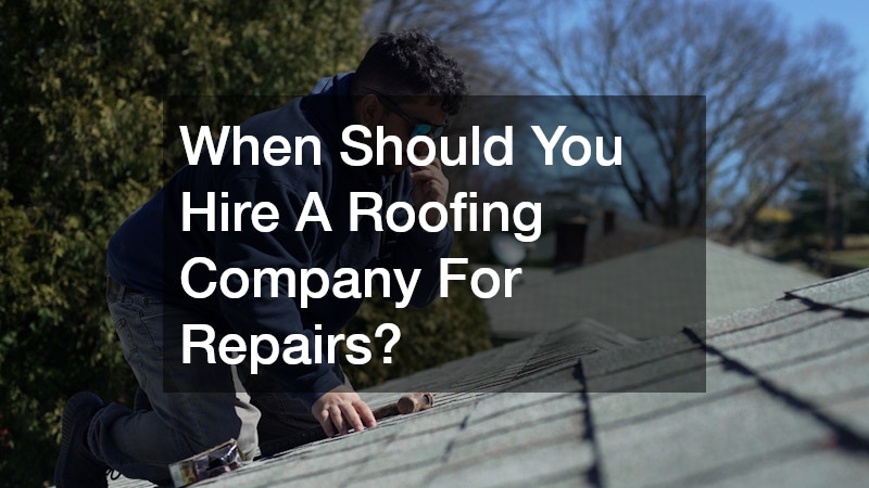 When Should You Hire A Roofing Company For Repairs?