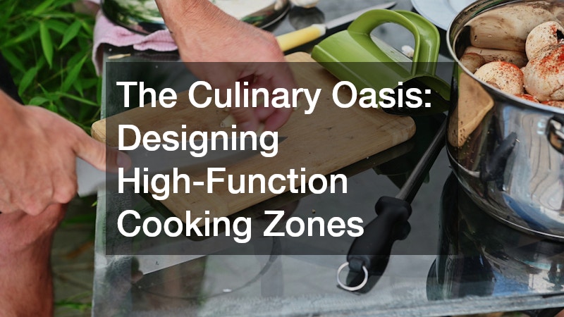 The Culinary Oasis: Designing High-Function Cooking Zones