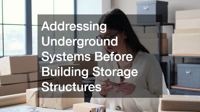 Addressing Underground Systems Before Building Storage Structures
