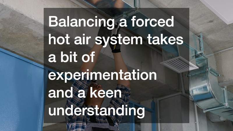 Balancing a forced hot air system takes a bit of experimentation and a keen understanding