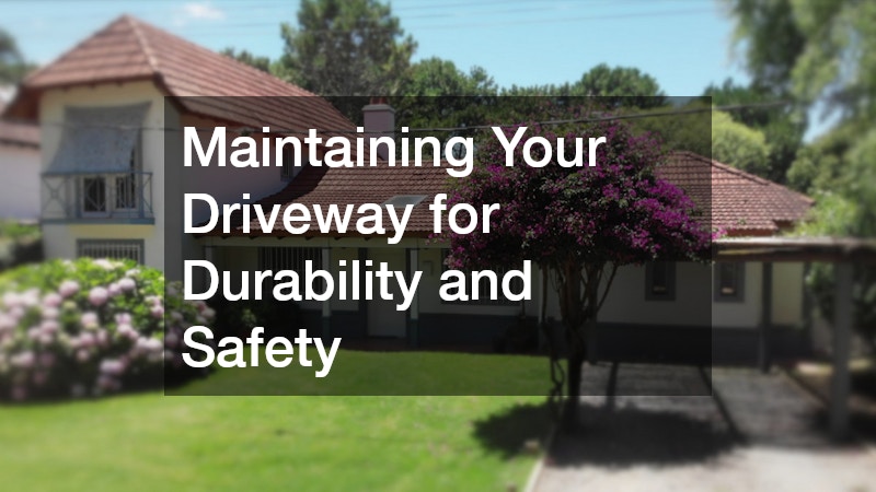 Maintaining Your Driveway for Durability and Safety