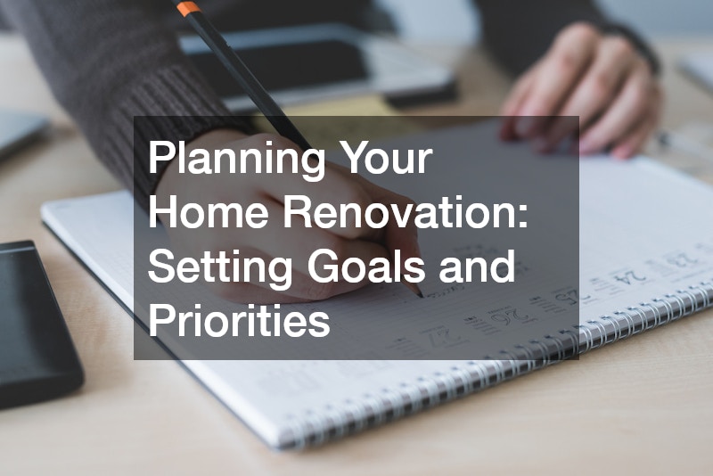 Planning Your Home Renovation: Setting Goals and Priorities