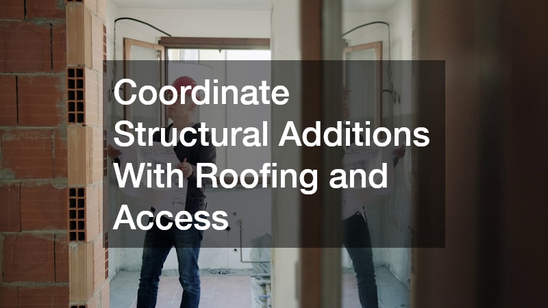 Coordinate Structural Additions With Roofing and Access