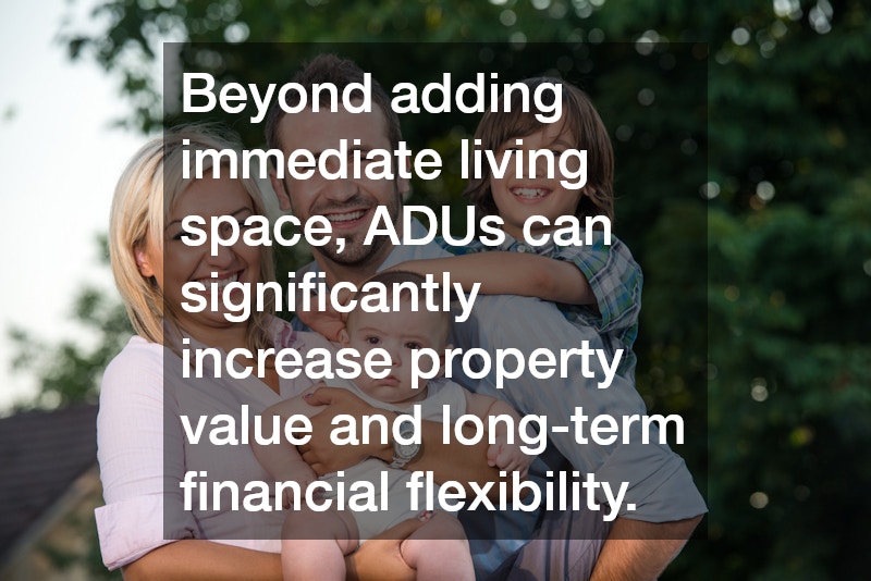 Beyond adding immediate living space, ADUs can significantly increase property value and long-term financial flexibility.