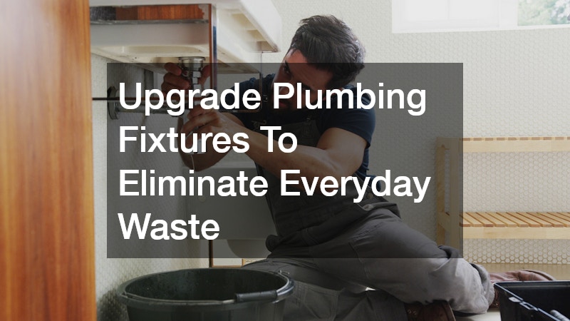Upgrade Plumbing Fixtures To Eliminate Everyday Waste