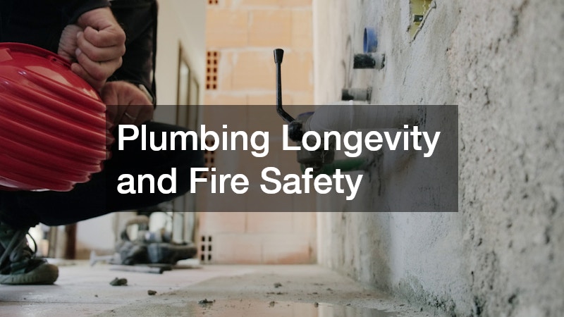 Plumbing Longevity and Fire Safety