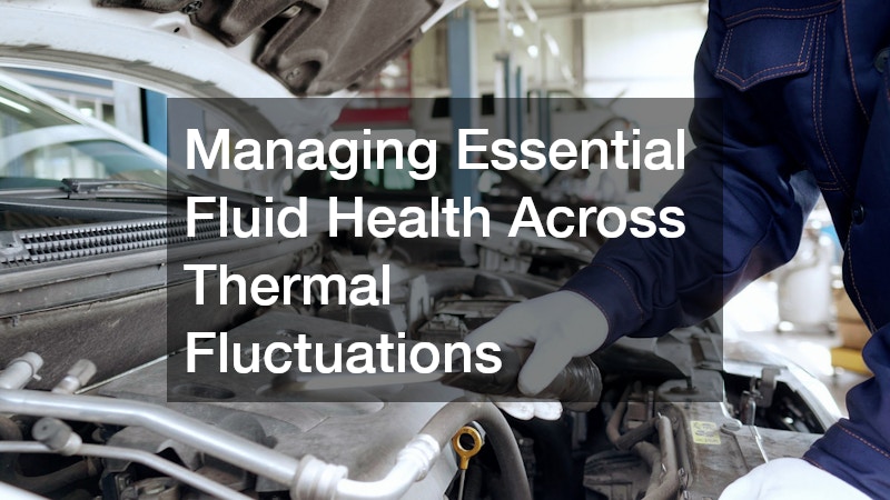 Managing Essential Fluid Health Across Thermal Fluctuations