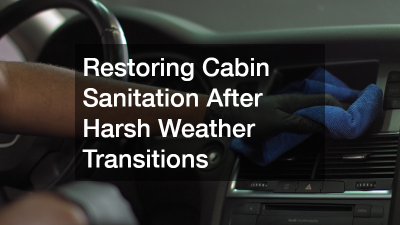 Restoring Cabin Sanitation After Harsh Weather Transitions