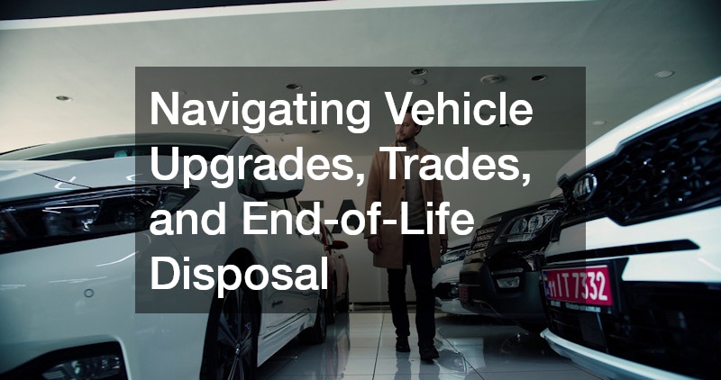 Navigating Vehicle Upgrades, Trades, and End-of-Life Disposal