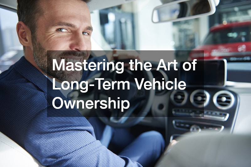 Mastering the Art of Long-Term Vehicle Ownership