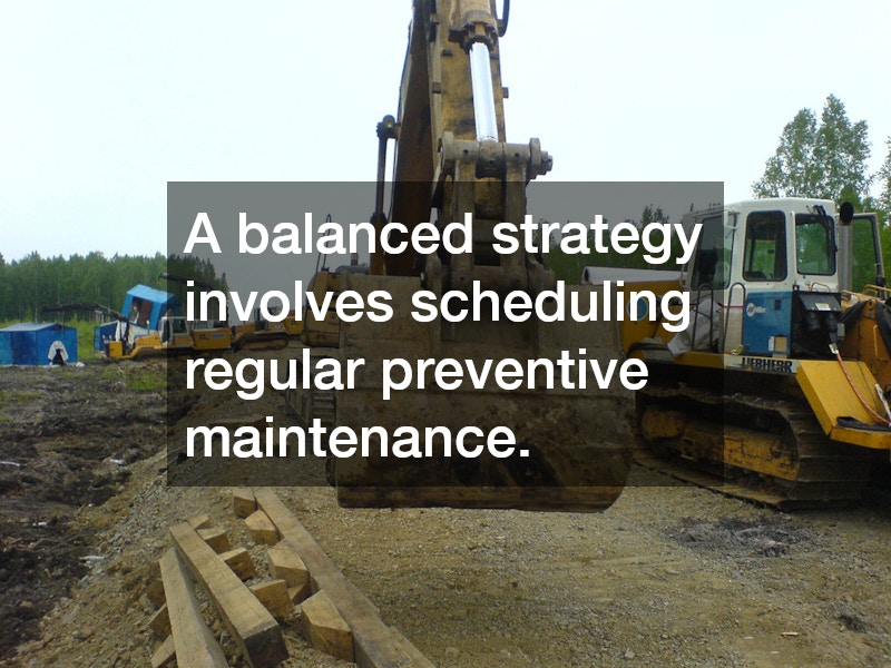 A balanced strategy involves scheduling regular preventive maintenance.