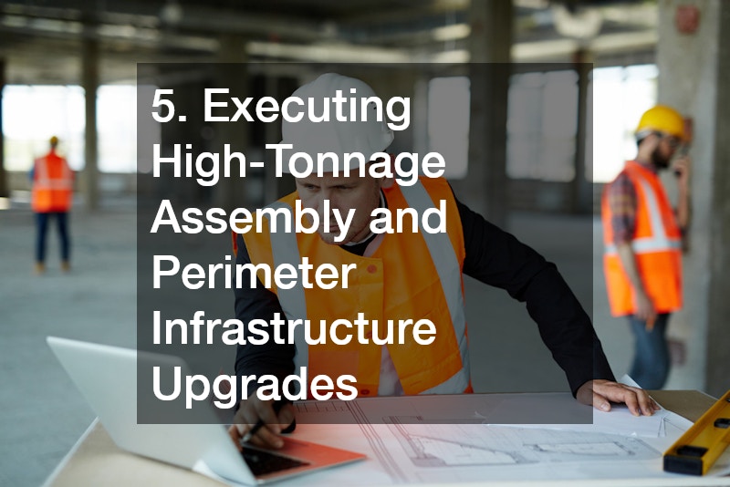 5. Executing High-Tonnage Assembly and Perimeter Infrastructure Upgrades