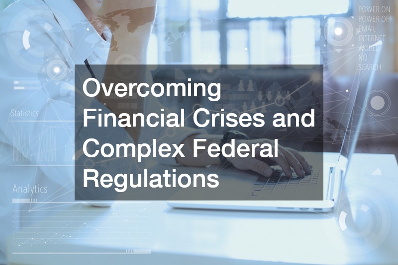 Overcoming Financial Crises and Complex Federal Regulations