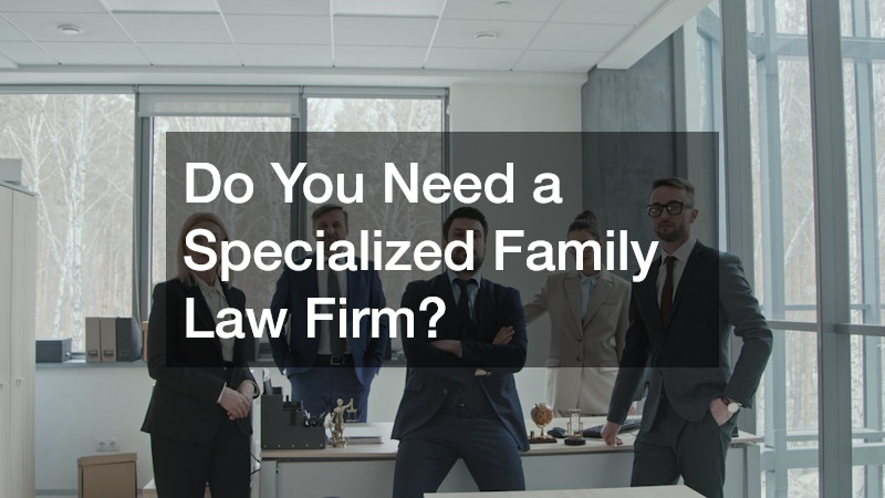 Do You Need a Specialized Family Law Firm?
