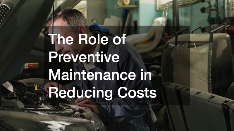 The Role of Preventive Maintenance in Reducing Costs