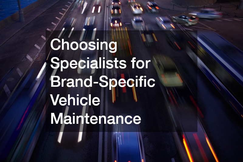 Choosing Specialists for Brand-Specific Vehicle Maintenance
