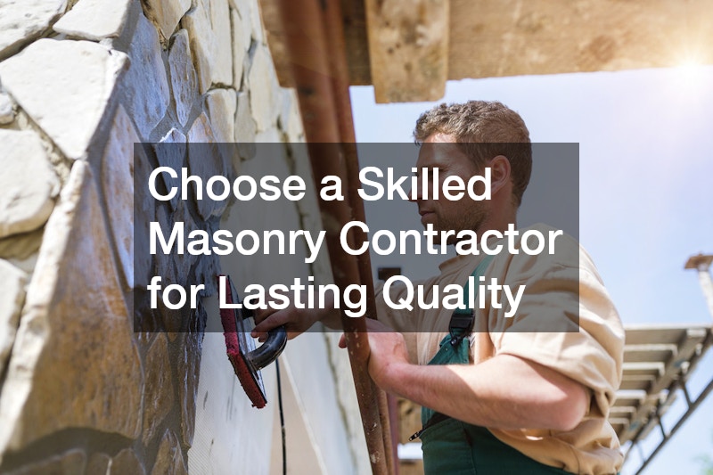 Choose a Skilled Masonry Contractor for Lasting Quality