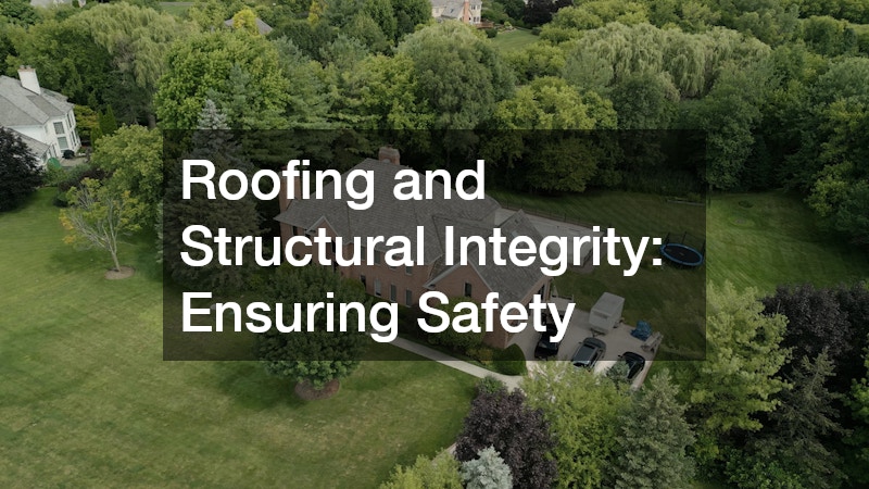 Roofing and Structural Integrity: Ensuring Safety
