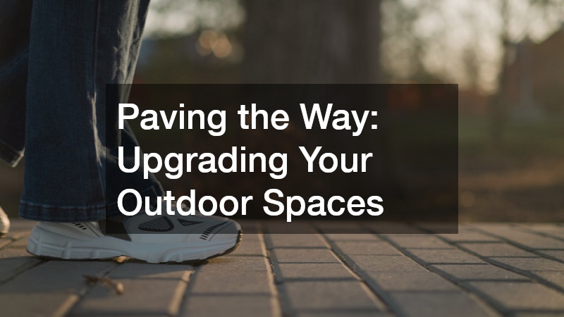 Paving the Way: Upgrading Your Outdoor Spaces