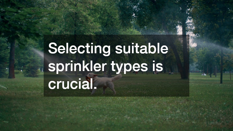 Selecting suitable sprinkler types is crucial.