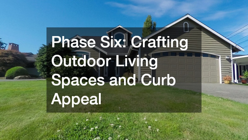 Phase Six: Crafting Outdoor Living Spaces and Curb Appeal