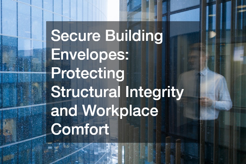 Secure Building Envelopes: Protecting Structural Integrity and Workplace Comfort