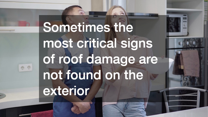 Sometimes the most critical signs of roof damage are not found on the exterior