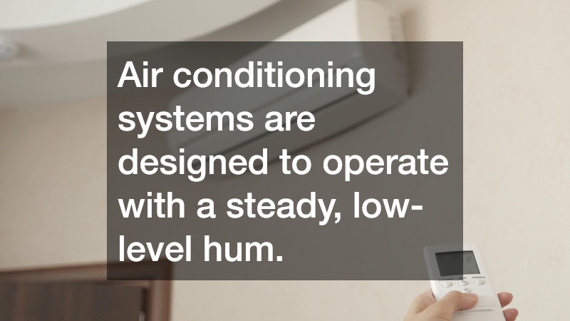 Air conditioning systems are designed to operate with a steady, low-level hum.