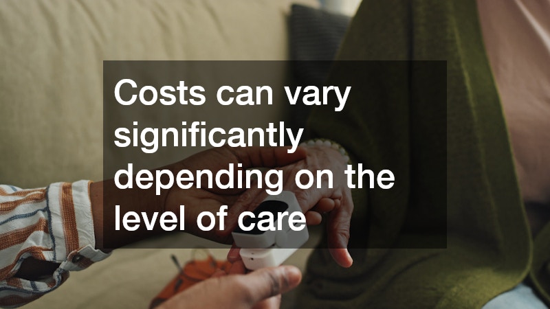 Costs can vary significantly depending on the level of care