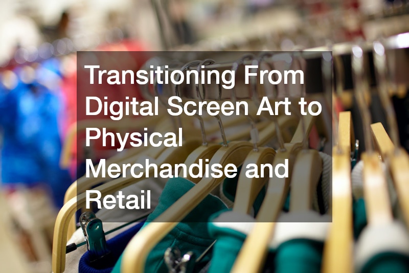 Transitioning From Digital Screen Art to Physical Merchandise and Retail