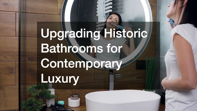 Upgrading Historic Bathrooms for Contemporary Luxury