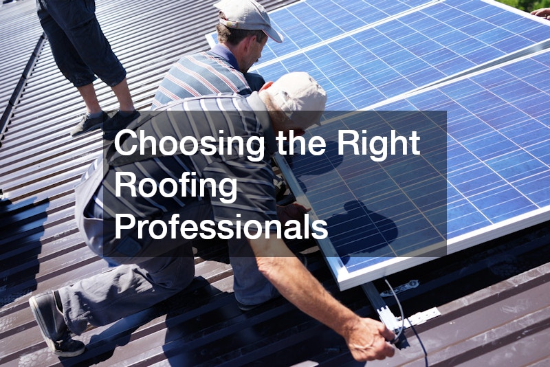 Choosing the Right Roofing Professionals